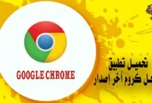تحميل برنامج جوجل كروم آخر إصدار