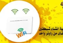 كيفية انشاء شبكتين واى فاى من راوتر واحد
