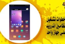 خطوات تشغيل نظامين اندرويد على جهاز واحد
